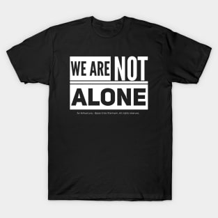 We are Not Alone - white text T-Shirt